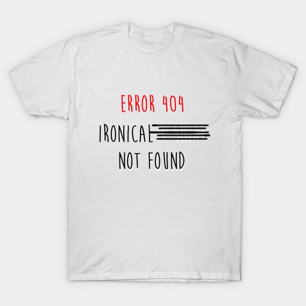 error 404 ironical t shirt not found T-Shirt by Truenid